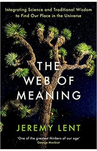 The Web of Meaning: Integrating Science and Traditional Wisdom to Find Our Place in the Universe